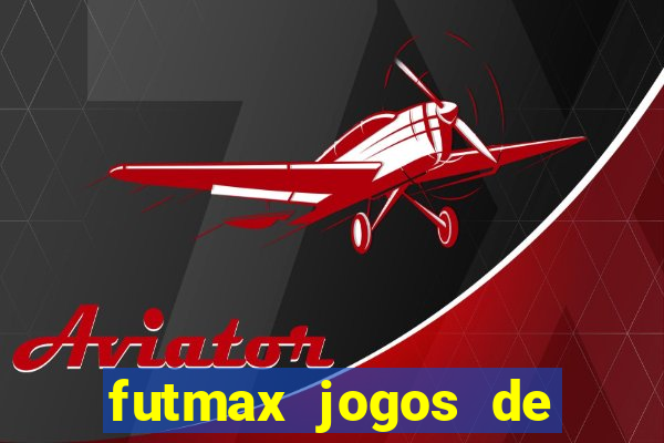 futmax jogos de hoje ao vivo